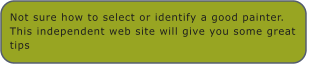 Not sure how to select or identify a good painter. This independent web site will give you some great tips
